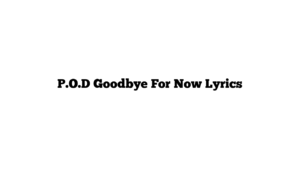 P.O.D Goodbye For Now Lyrics