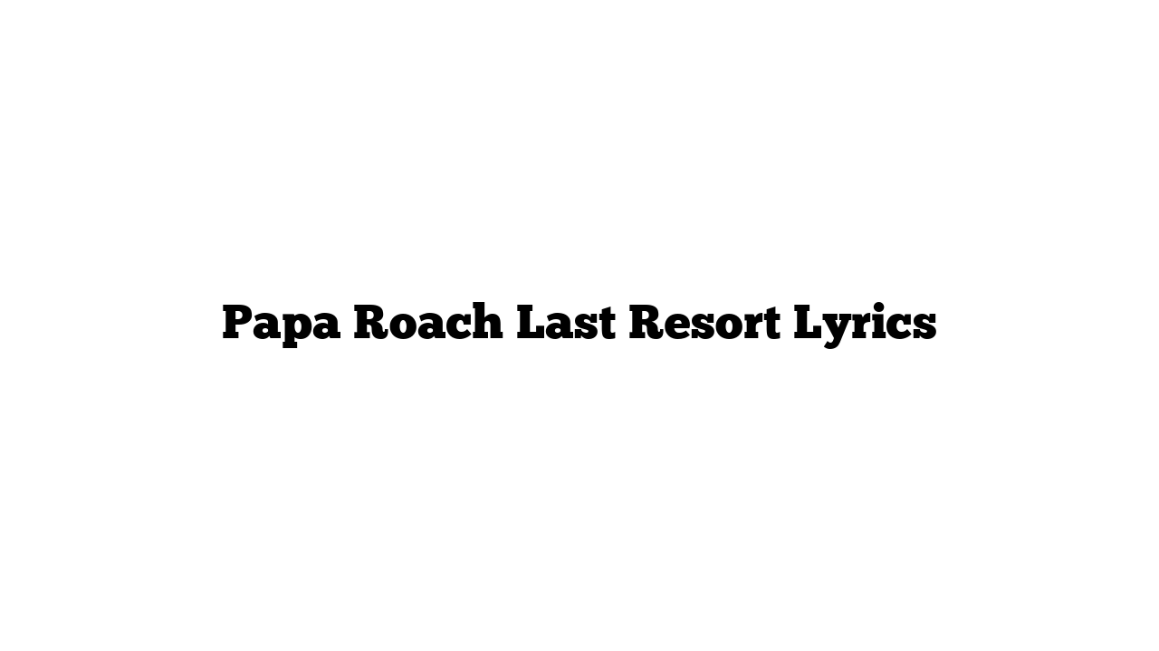 Papa Roach Last Resort Lyrics