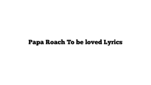 Papa Roach To be loved Lyrics