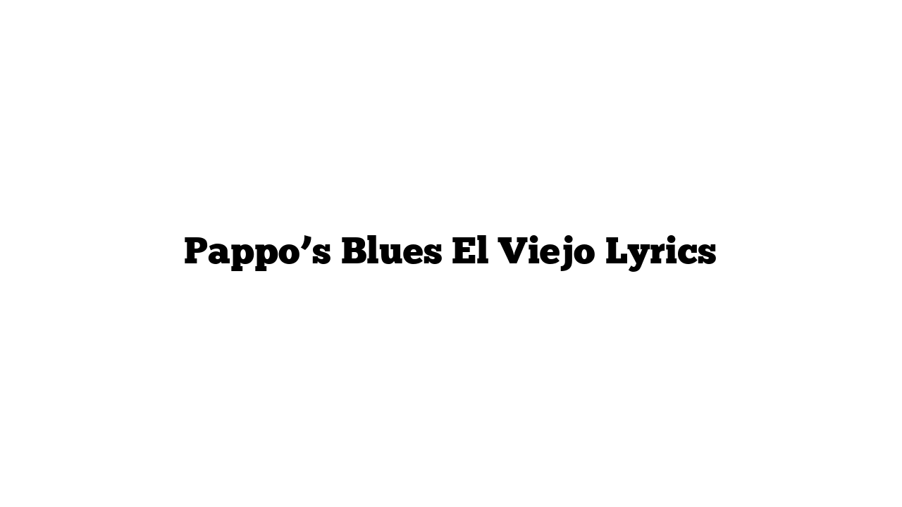 Pappo’s Blues El Viejo Lyrics