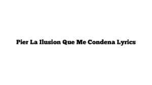 Pier La Ilusion Que Me Condena Lyrics