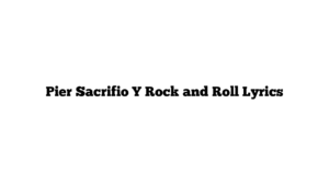 Pier Sacrifio Y Rock and Roll Lyrics