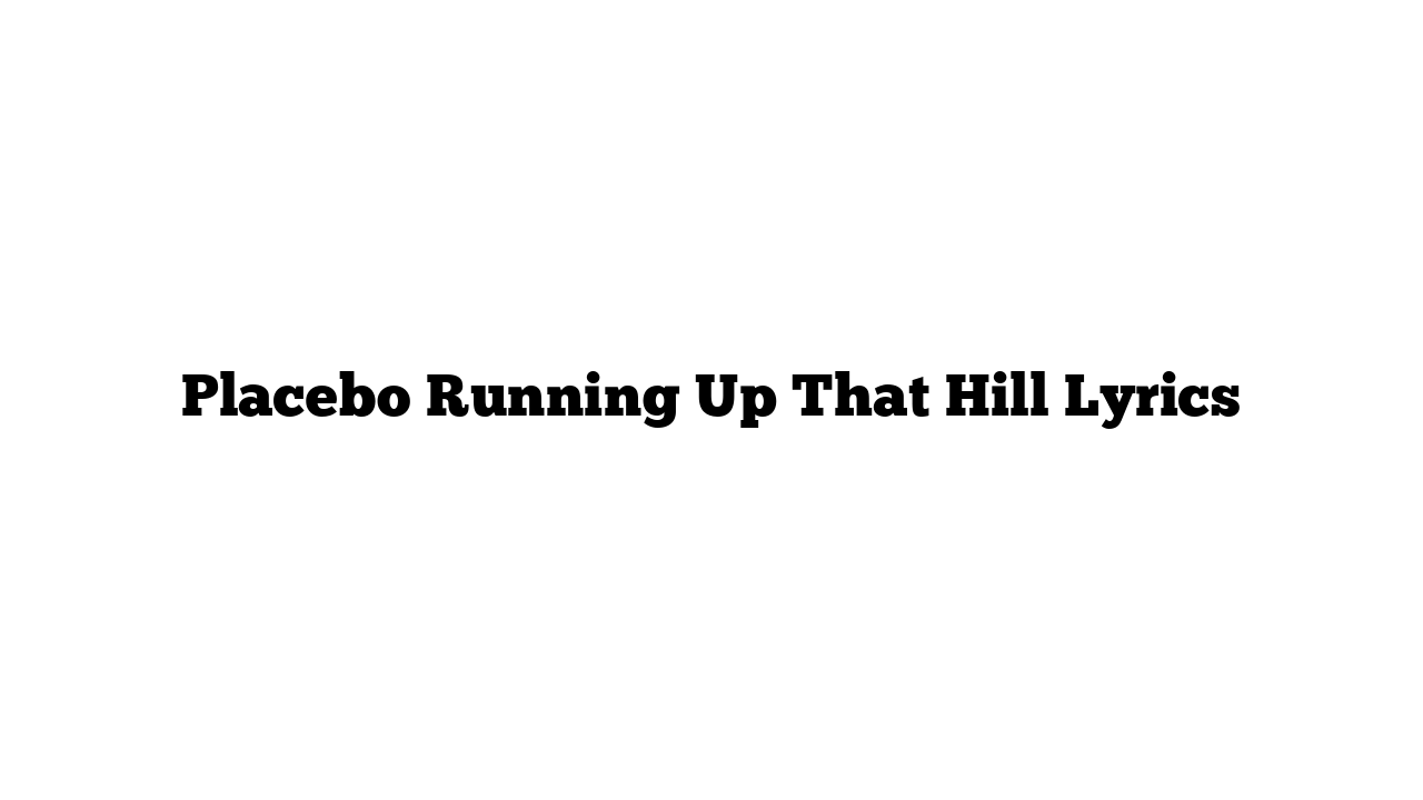 Placebo Running Up That Hill Lyrics