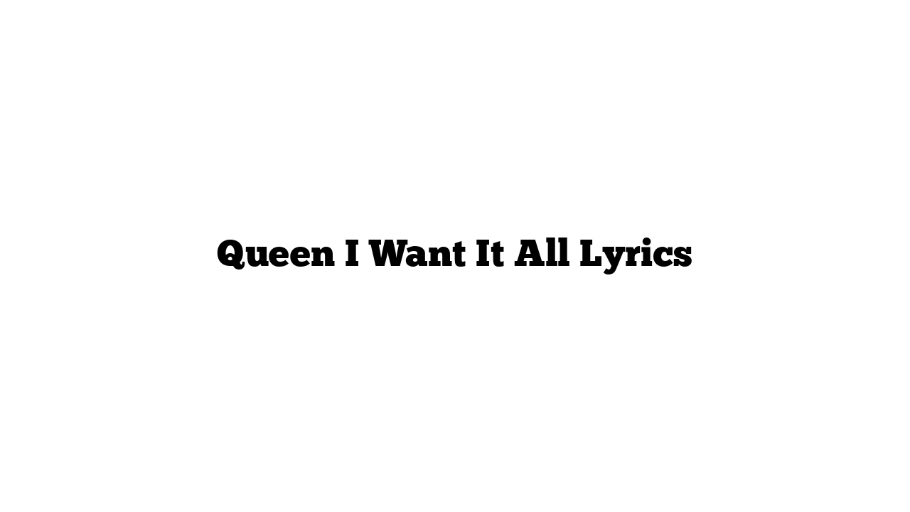 Queen I Want It All Lyrics