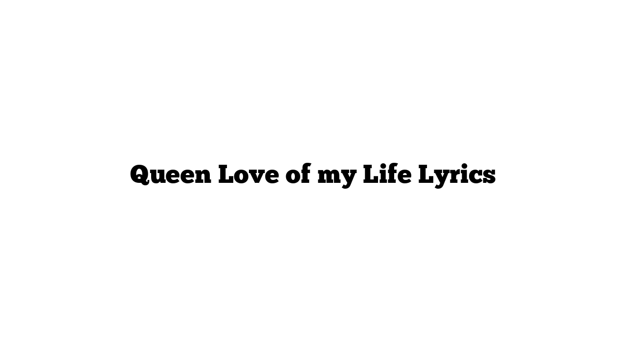 Queen Love of my Life Lyrics