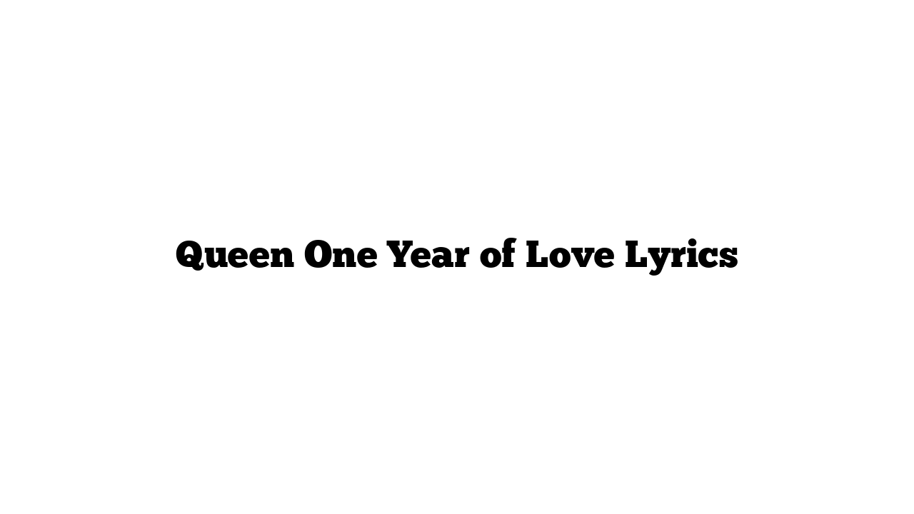 Queen One Year of Love Lyrics