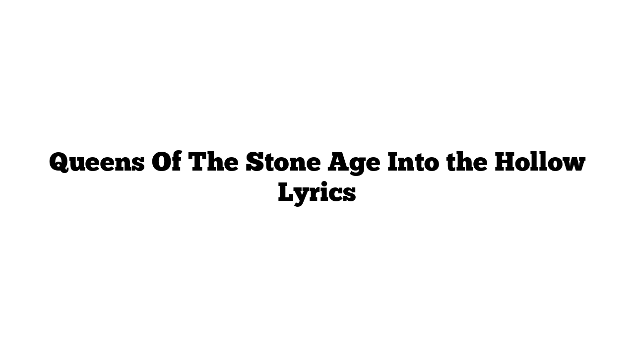 Queens Of The Stone Age Into the Hollow Lyrics