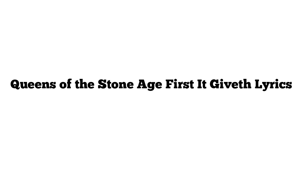 Queens of the Stone Age First It Giveth Lyrics