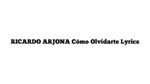 RICARDO ARJONA Cómo Olvidarte Lyrics