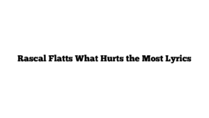 Rascal Flatts What Hurts the Most Lyrics