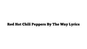 Red Hot Chili Peppers By The Way Lyrics