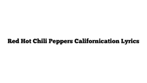 Red Hot Chili Peppers Californication Lyrics