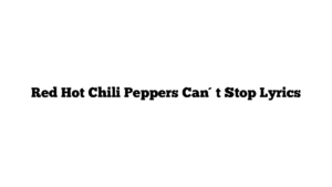 Red Hot Chili Peppers Can´t Stop Lyrics