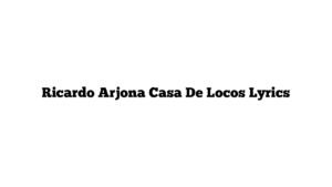 Ricardo Arjona Casa De Locos Lyrics