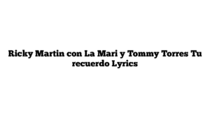 Ricky Martin con La Mari y Tommy Torres Tu recuerdo Lyrics