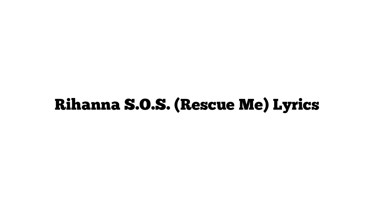 Rihanna S.O.S. (Rescue Me) Lyrics