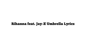 Rihanna feat. Jay-Z Umbrella Lyrics