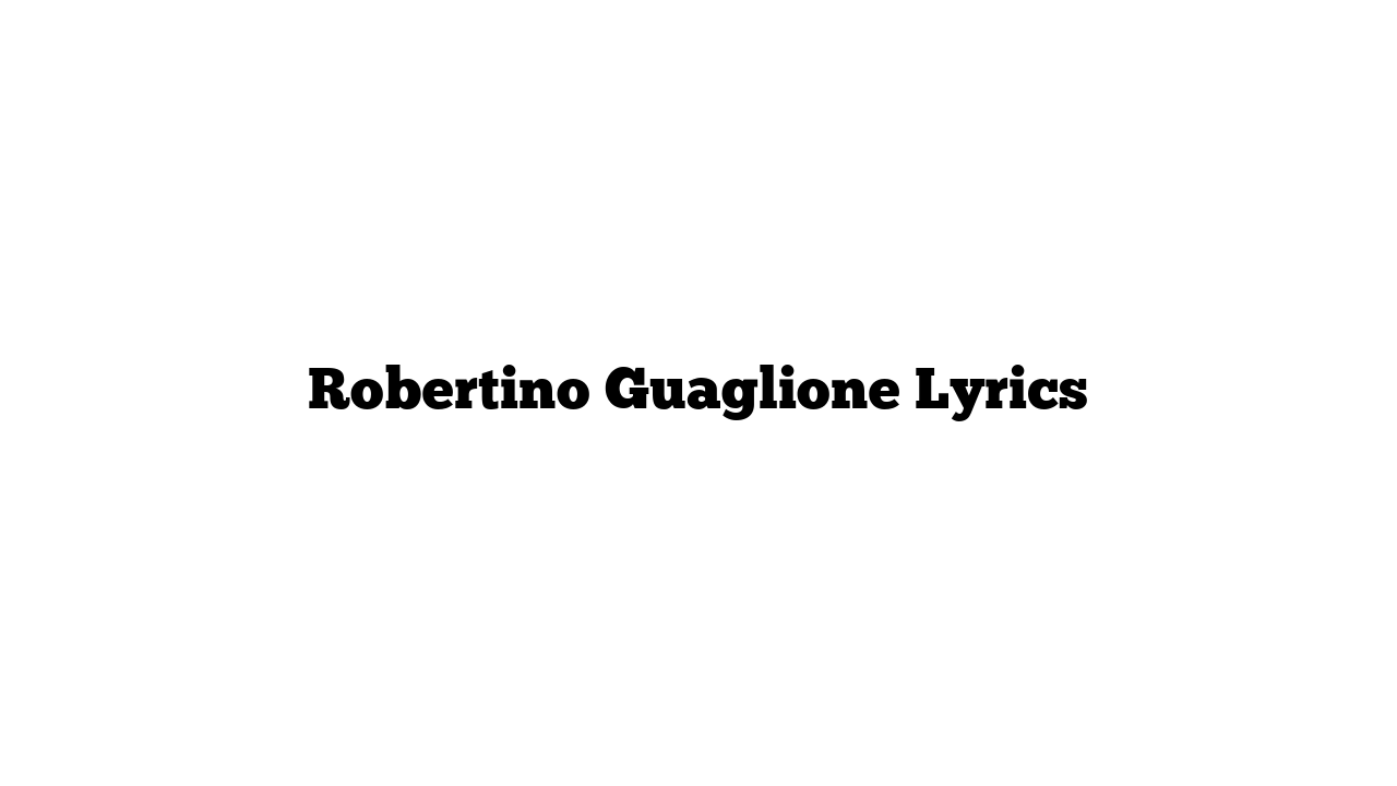 Robertino  Guaglione Lyrics