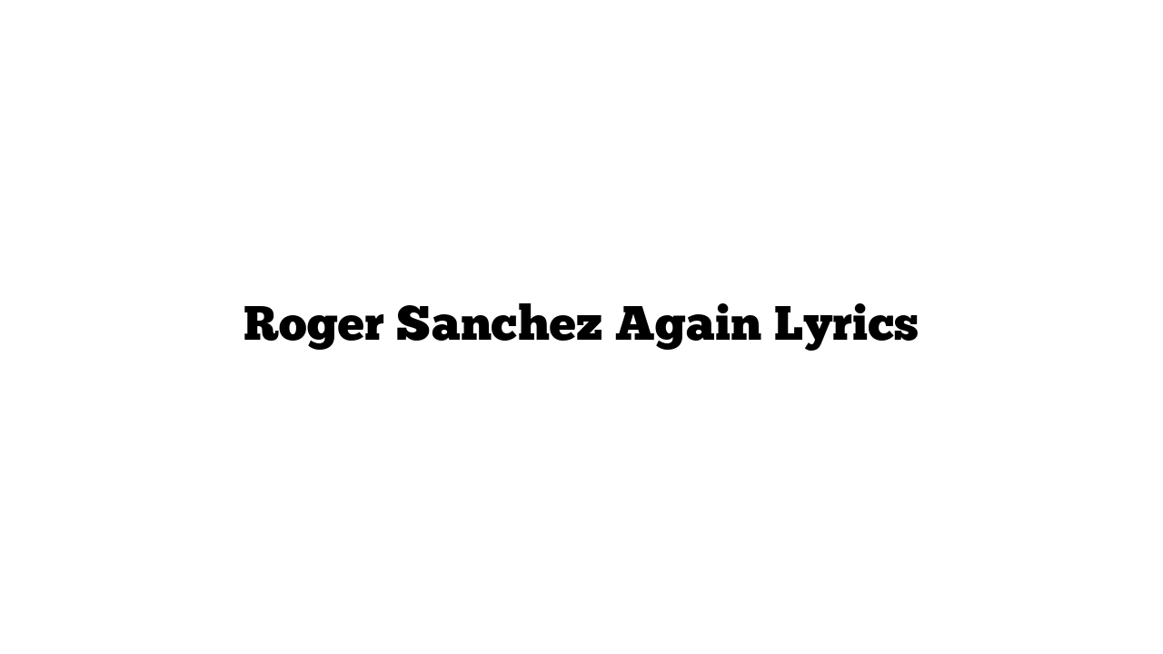 Roger Sanchez Again Lyrics