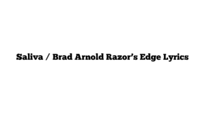 Saliva / Brad Arnold Razor’s Edge Lyrics