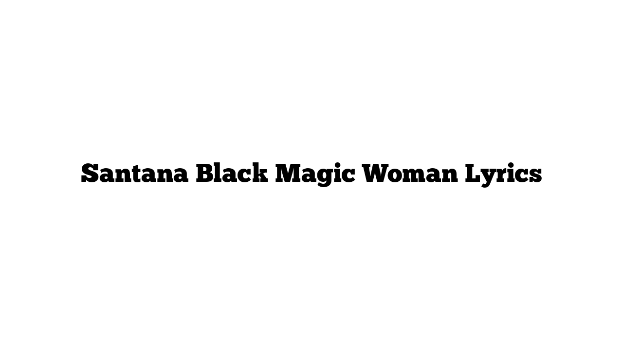 Santana Black Magic Woman Lyrics