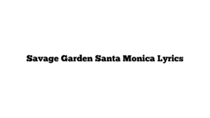 Savage Garden Santa Monica Lyrics