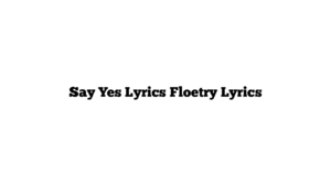 Say Yes Lyrics Floetry Lyrics