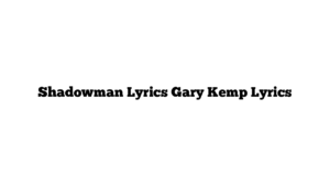 Shadowman Lyrics Gary Kemp Lyrics