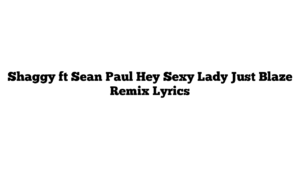 Shaggy ft Sean Paul Hey Sexy Lady Just Blaze Remix Lyrics