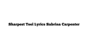 Sharpest Tool Lyrics Sabrina Carpenter