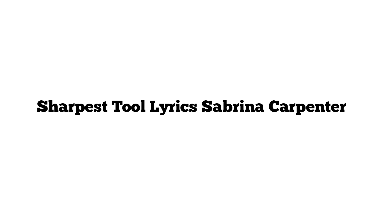 Sharpest Tool Lyrics Sabrina Carpenter