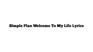 Simple Plan Welcome To My Life Lyrics