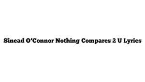 Sinead O’Connor Nothing Compares 2 U Lyrics