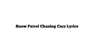 Snow Patrol Chasing Cars Lyrics