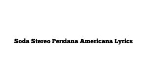 Soda Stereo Persiana Americana Lyrics