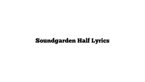 Soundgarden Half Lyrics