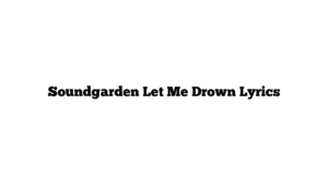 Soundgarden Let Me Drown Lyrics