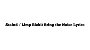 Staind / Limp Bizkit Bring the Noise Lyrics