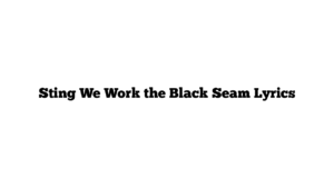 Sting We Work the Black Seam Lyrics