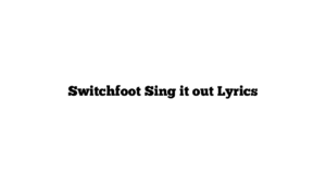 Switchfoot Sing it out Lyrics