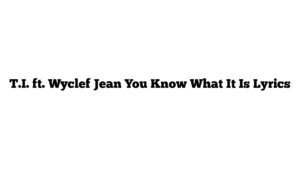 T.I. ft. Wyclef Jean You Know What It Is Lyrics