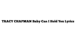 TRACY CHAPMAN Baby Can I Hold You Lyrics