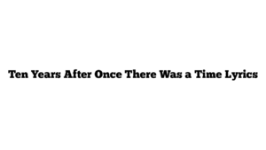 Ten Years After Once There Was a Time Lyrics