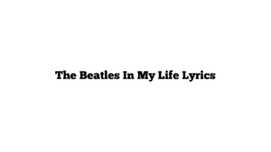 The Beatles In My Life Lyrics