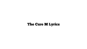 The Cure M Lyrics