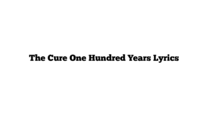 The Cure One Hundred Years Lyrics