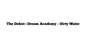 The Debut : Dream Academy – Dirty Water