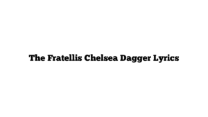 The Fratellis Chelsea Dagger Lyrics