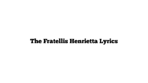 The Fratellis Henrietta Lyrics