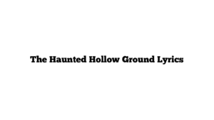 The Haunted Hollow Ground Lyrics